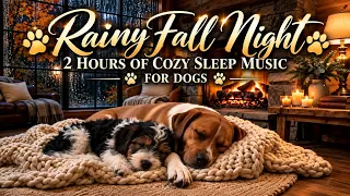 Rainy Fall Night for Dogs 🍁🌧️ | 2 Hours of Cozy Sleep Music, Rain & Fireplace Sounds 🐾