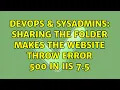 DevOps SysAdmins Sharing the folder makes the website throw error 500 in iis 7 5