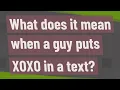What does it mean when a guy puts XOXO in a text