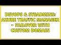 DevOps SysAdmins Azure Traffic Manager - Failover with custom domain 2 Solutions