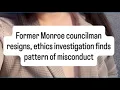 Former Monroe councilman resigns after ethics investigations finds pattern of misconduct