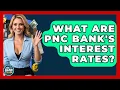 What Are PNC Bank s Interest Rates - Ask Your Bank Teller