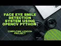 Face Eye Smile Detection System Using OpenCV Python Building Computer Vision Model using OpenCV