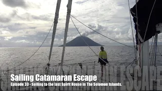 Ep 33  – Sailing to  Santa Ana, the last Spirit House in The Solomon Islands
