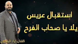 اياد البلعاوي   استقبال عريس يلا يا صحاب الفرح       دندنها