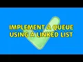 Implement a queue using a linked list 2 Solutions
