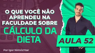 Aula 52 - O que você não aprendeu na faculdade sobre cálculo da dieta
