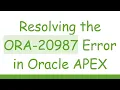 Resolving the ORA-20987 Error in Oracle APEX