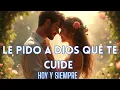 LE PIDO A DIOS QUE TE CUIDE Una Cancion de Amor que Tocara tu Alma