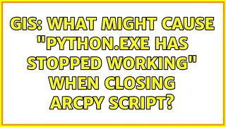 GIS What might cause python exe has stopped working when closing ArcPy script 4 Solutions
