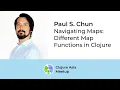 Navigating Maps Different Map Functions in Clojure - Paul S Chun
