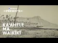 Kai Piha Ka ahele Ma Waikiki PBS HAWAI I PRESENTS
