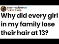 Why did every girl in your family lose their hair at 13