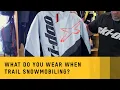 What do you wear when trail snowmobiling