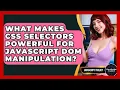 What Makes CSS Selectors Powerful For JavaScript DOM Manipulation - JavaScript Toolkit