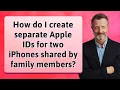 How do I create separate Apple IDs for two iPhones shared by family members