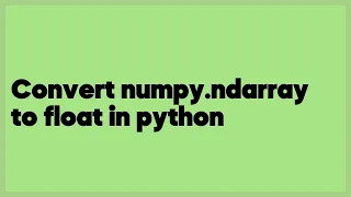 Convert numpy ndarray to float in python 1 answer