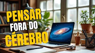 Pensar Além do Cérebro: Como o Ambiente Transforma Seu Pensamento