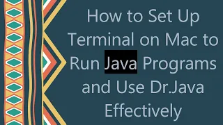 How to Set Up Terminal on Mac to Run Java Programs and Use Dr Java Effectively