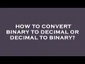How to convert binary to decimal or decimal to binary