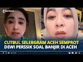 DEWI Perssik Disemprot Selebgram Aceh Cutbul usai Komentari Bencana Banjir, Kamu Gak Tau Apa-apa!