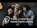 Download Lagu NAFAS CINTA -  COVER  TRIO GOROWOK || ROBIROCK - IRAWAN CAREUH - RESA KUBURAN