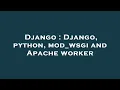 Django Django python mod - wsgi and Apache worker