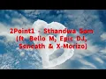 2Point1 - Sthandwa Sam(lyrics) ft. Bello M, Epic DJ, Seneath & X-Morizo