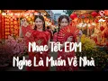 Lagu Nhạc Tết 2026 EDM Mới Nhất - Nhạc Xuân 2026 Remix Hay Nhất Nghe Là Muốn Về Ăn Tết - Xuân Bính Ngọ