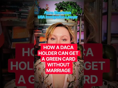 DACA: Green Card Pathways Without Marriage , New York Immigration Lawyer