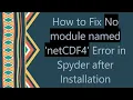 How to Fix No module named netCDF4 Error in Spyder after Installation