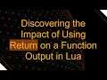 Discovering the Impact of Using Return on a Function Output in Lua