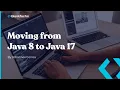 Webinar - Moving from Java 8 to Java 17