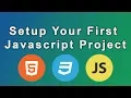 Setup Your First Javascript Project Setting up a local Javascript environment
