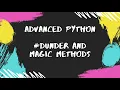 Advanced Python - Dunder and Magic Methods