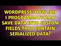 Wordpress How can I programmatically save data into custom fields that contain serialized data