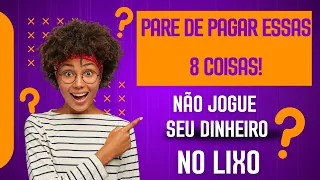 8 COISAS QUE VOCÊ NÃO PRECISA PAGAR, MAS PAGA POR ELAS - APRENDA COMO ECONOMIZAR.