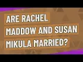 Are Rachel Maddow and Susan Mikula married