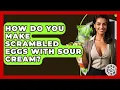 How Do You Make Scrambled Eggs With Sour Cream - The Skillful Chef