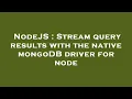 NodeJS Stream query results with the native mongoDB driver for node