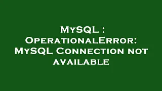 MySQL OperationalError MySQL Connection not available