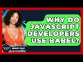 Why Do JavaScript Developers Use Babel - JavaScript Toolkit