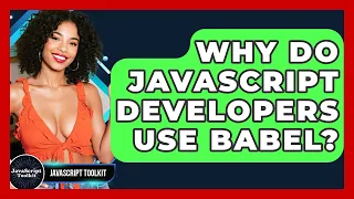 Why Do JavaScript Developers Use Babel - JavaScript Toolkit