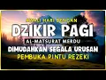 Lagu DZIKIR PAGI SESUAI SUNNAH RASUL | ZIKIR PEMBUKA PINTU REZEKI | Dzikir Mustajab Pagi
