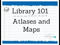 Library 101 Maps and Atlases