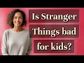 Is Stranger Things bad for kids