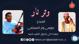 موسي وترالمسلمي وتر نار New2025 