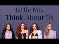 Little Mix ~ Think About Us ~ Lyrics