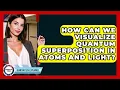 How Can We Visualize Quantum Superposition In Atoms And Light - Quantum Tech Explained
