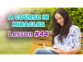 A Course In Miracles - Lesson 44